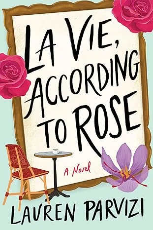 La Vie, According to Rose: A Novel by Lauren Parvizi