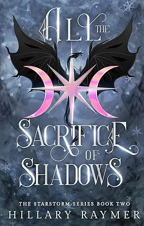 All The Sacrifice of Shadows (The Starstorm Series Book Two) by Hillary Raymer